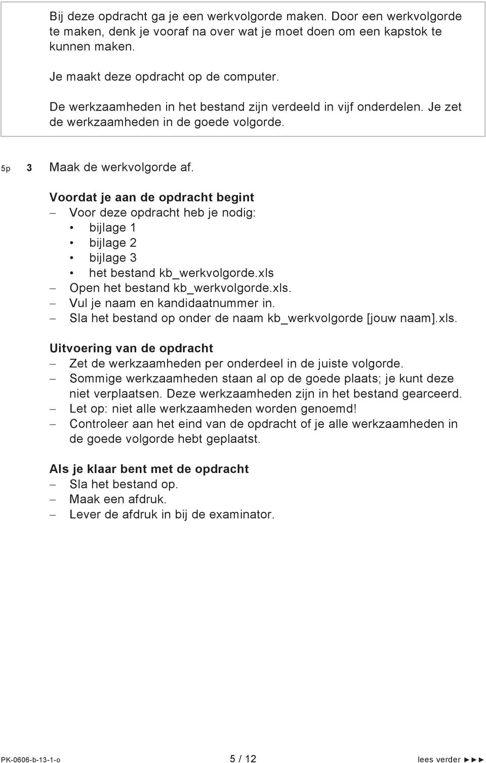 Voordat je aan de opdracht begint Voor deze opdracht heb je nodig: bijlage 1 bijlage 2 bijlage 3 het bestand kb_werkvolgorde.xls Open het bestand kb_werkvolgorde.xls. Vul je naam en kandidaatnummer in.