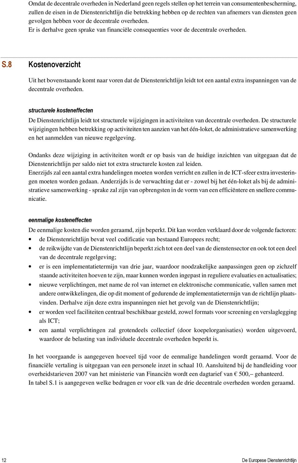 8 Kostenoverzicht Uit het bovenstaande komt naar voren dat de Dienstenrichtlijn leidt tot een aantal extra inspanningen van de decentrale overheden.