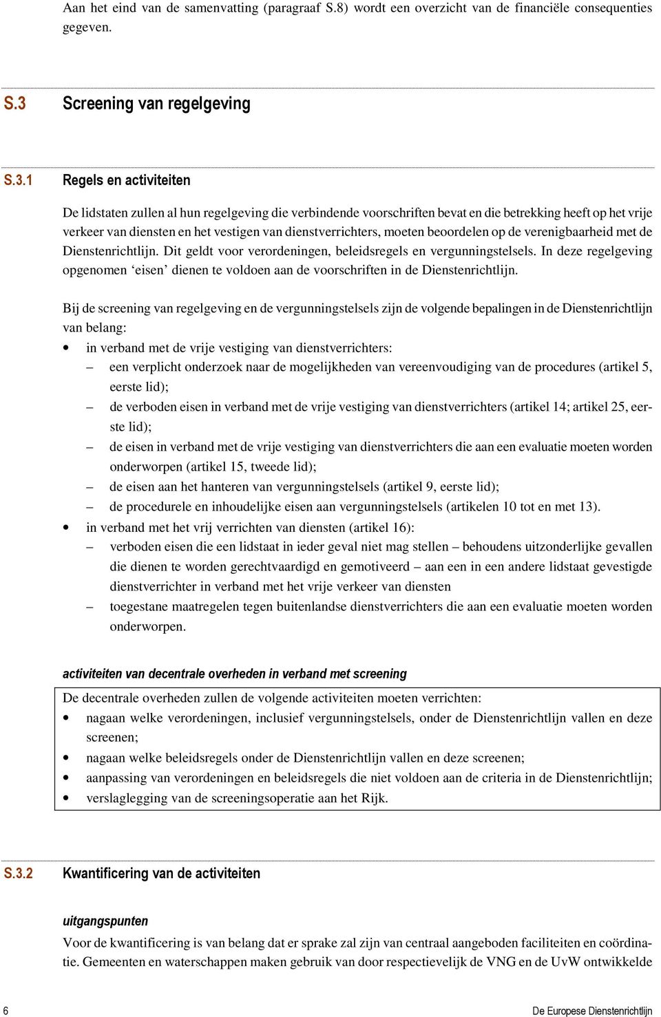 1 Regels en activiteiten De lidstaten zullen al hun regelgeving die verbindende voorschriften bevat en die betrekking heeft op het vrije verkeer van diensten en het vestigen van dienstverrichters,