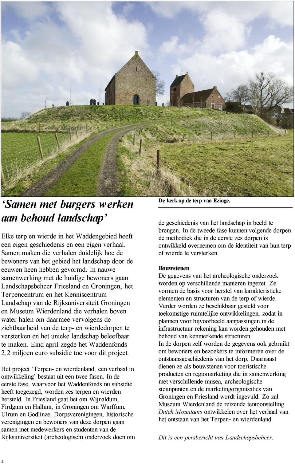 In nauwe samenwerking met de huidige bewoners gaan Landschapsbeheer Friesland en Groningen, het Terpencentrum en het Kenniscentrum Landschap van de Rijksuniversiteit Groningen en Museum Wierdenland