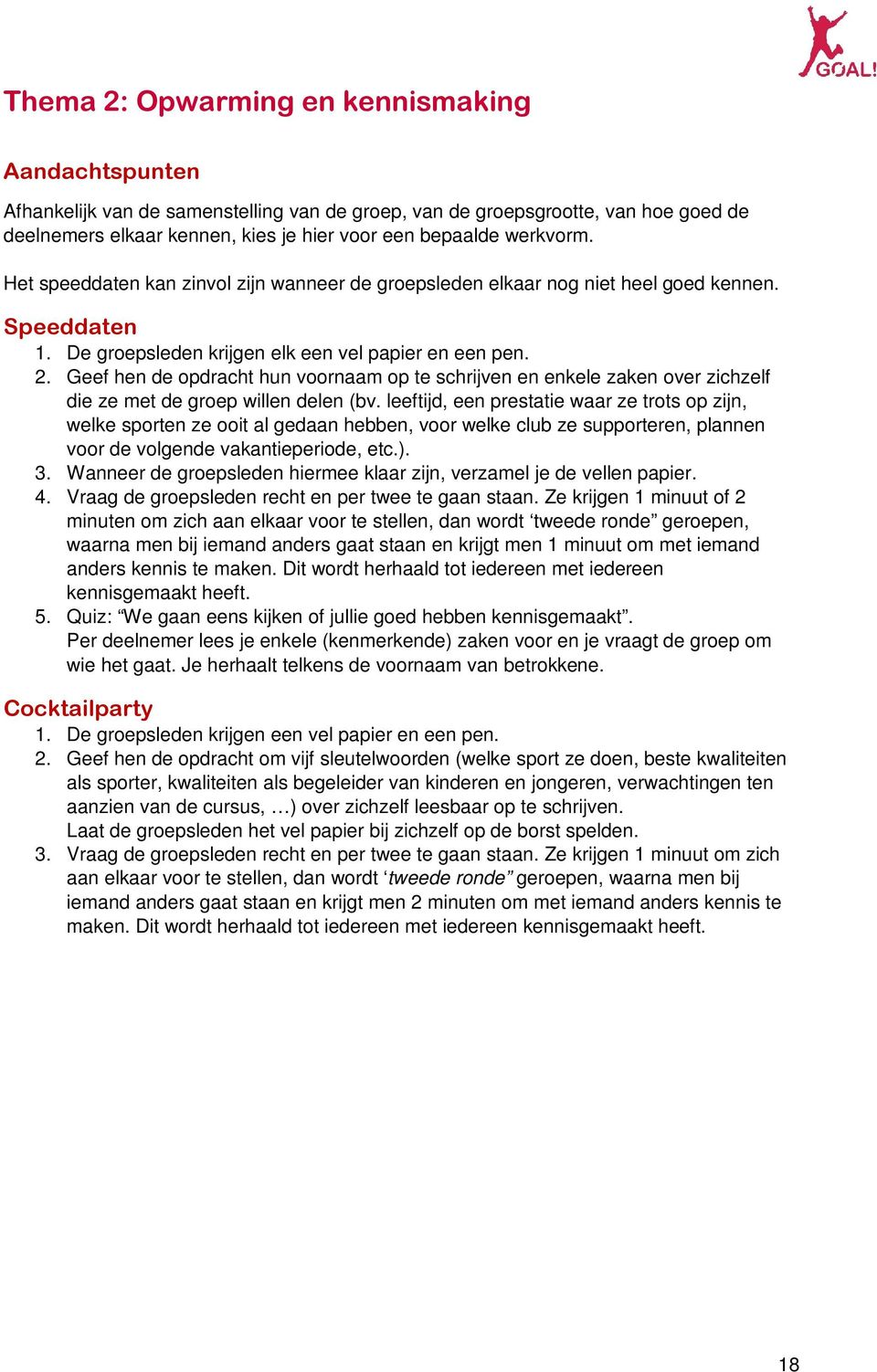 Geef hen de opdracht hun voornaam op te schrijven en enkele zaken over zichzelf die ze met de groep willen delen (bv.