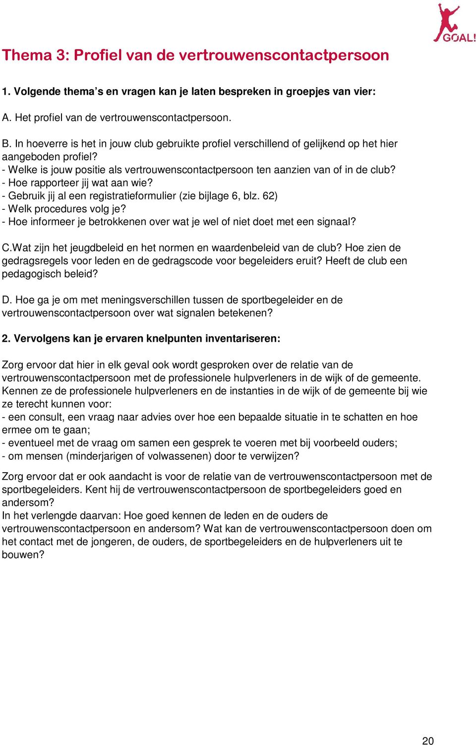 - Hoe rapporteer jij wat aan wie? - Gebruik jij al een registratieformulier (zie bijlage 6, blz. 62) - Welk procedures volg je?