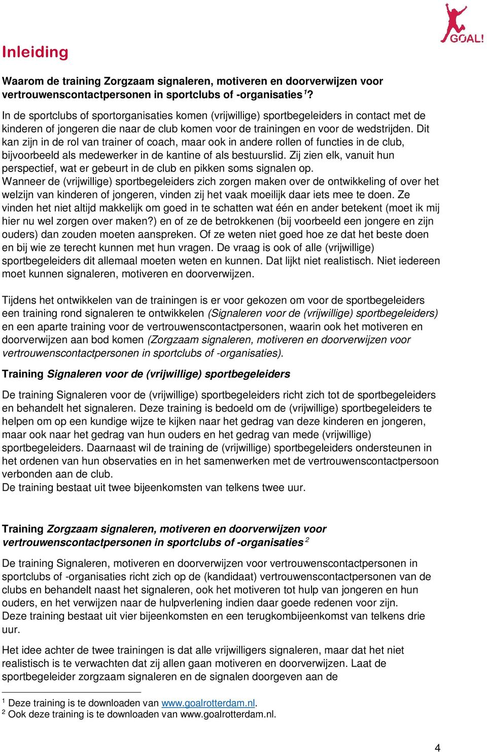 Dit kan zijn in de rol van trainer of coach, maar ook in andere rollen of functies in de club, bijvoorbeeld als medewerker in de kantine of als bestuurslid.