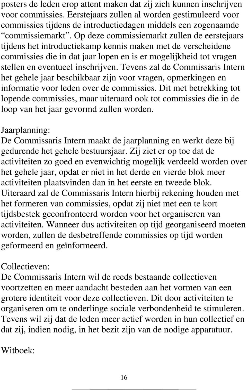 Op deze commissiemarkt zullen de eerstejaars tijdens het introductiekamp kennis maken met de verscheidene commissies die in dat jaar lopen en is er mogelijkheid tot vragen stellen en eventueel