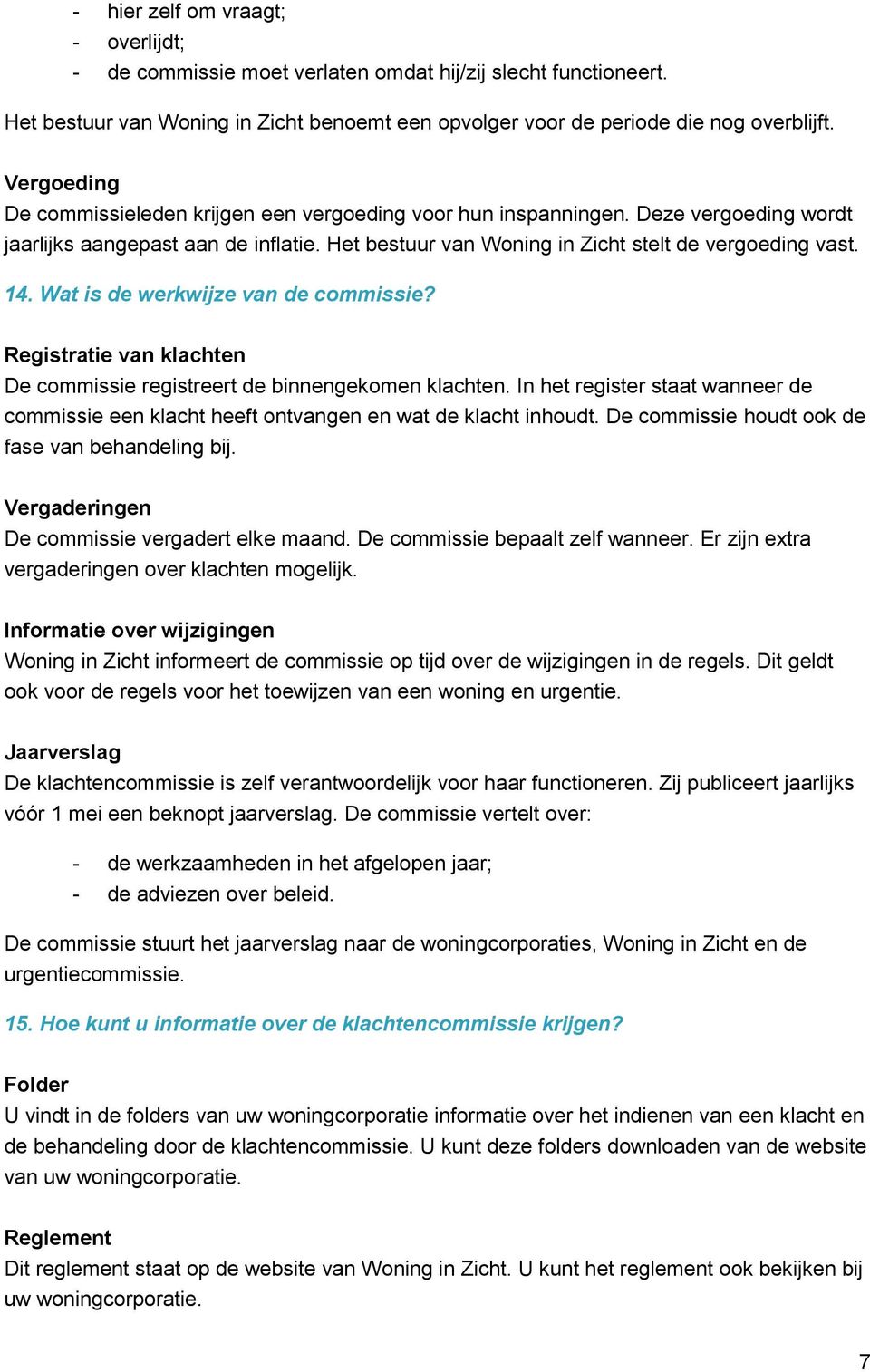 Wat is de werkwijze van de commissie? Registratie van klachten De commissie registreert de binnengekomen klachten.