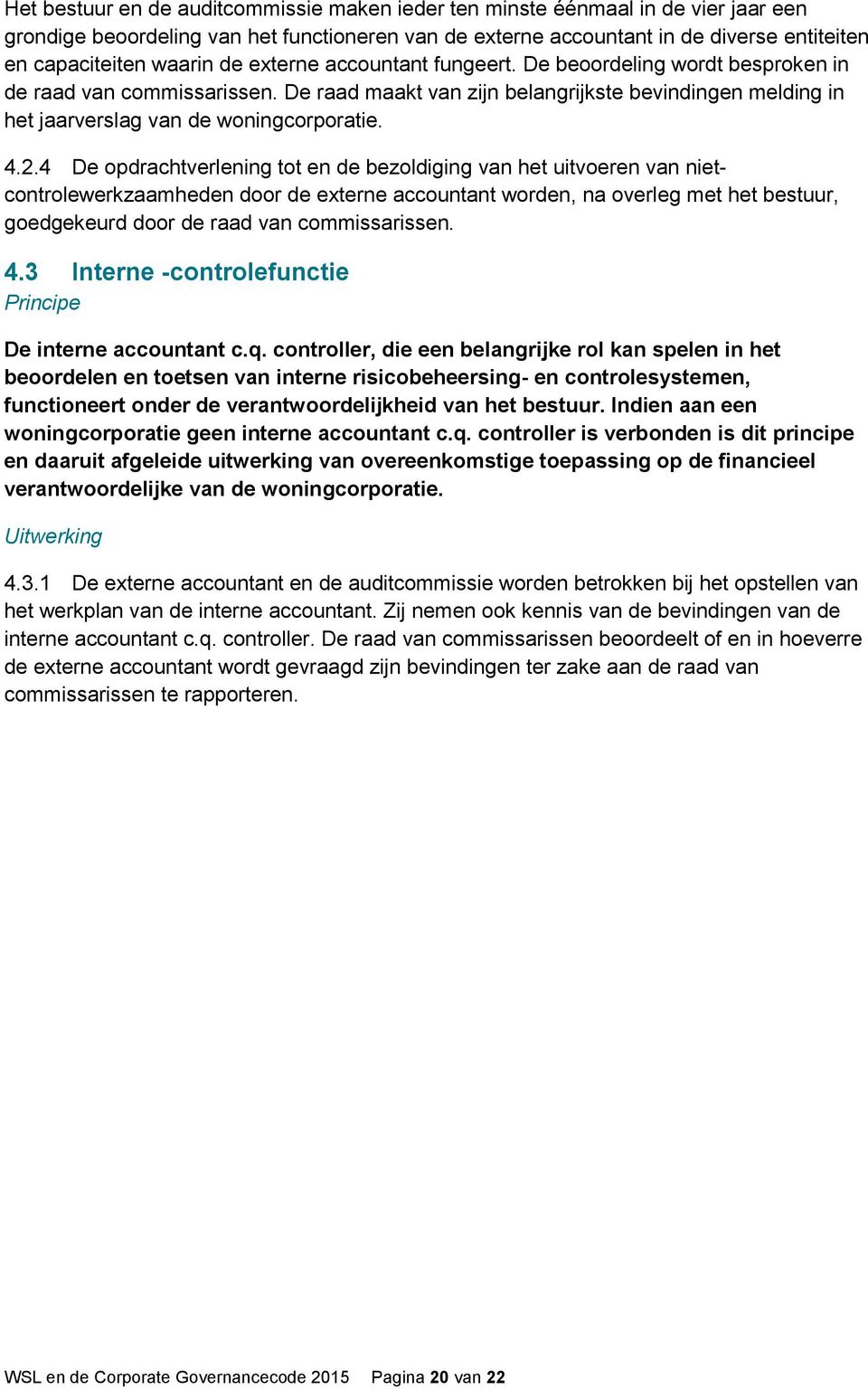 4 De opdrachtverlening tot en de bezoldiging van het uitvoeren van nietcontrolewerkzaamheden door de externe accountant worden, na overleg met het bestuur, goedgekeurd door de raad van commissarissen.