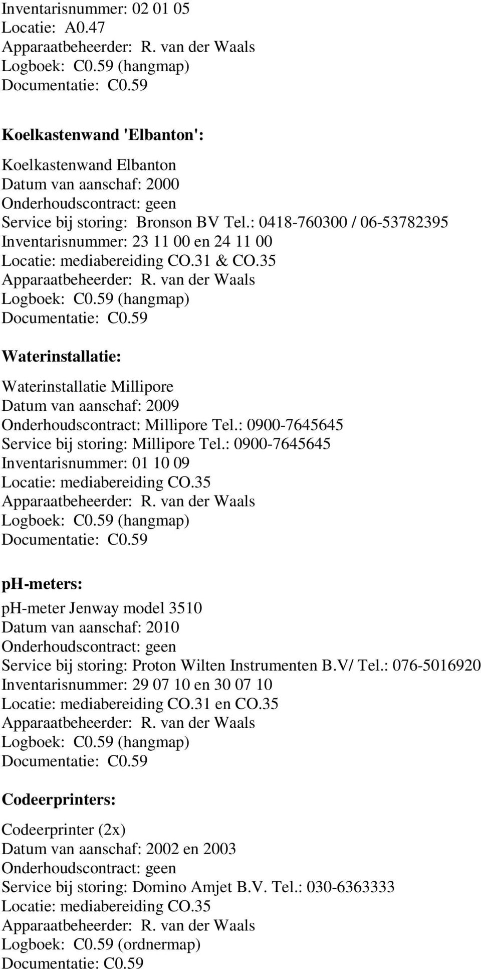 35 Waterinstallatie: Waterinstallatie Millipore Datum van aanschaf: 2009 Onderhoudscontract: Millipore Tel.: 0900-7645645 Service bij storing: Millipore Tel.