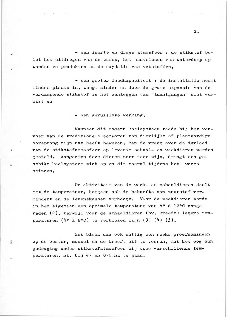 Wanneer dit modern koelsysteem reeds bij het vervoer van de traditionele eetwaren van dierlijke of plantaardige oorsprong zijn nut heeft bewezen, kan de vraag over de invloed van de stikstofatmosfeer