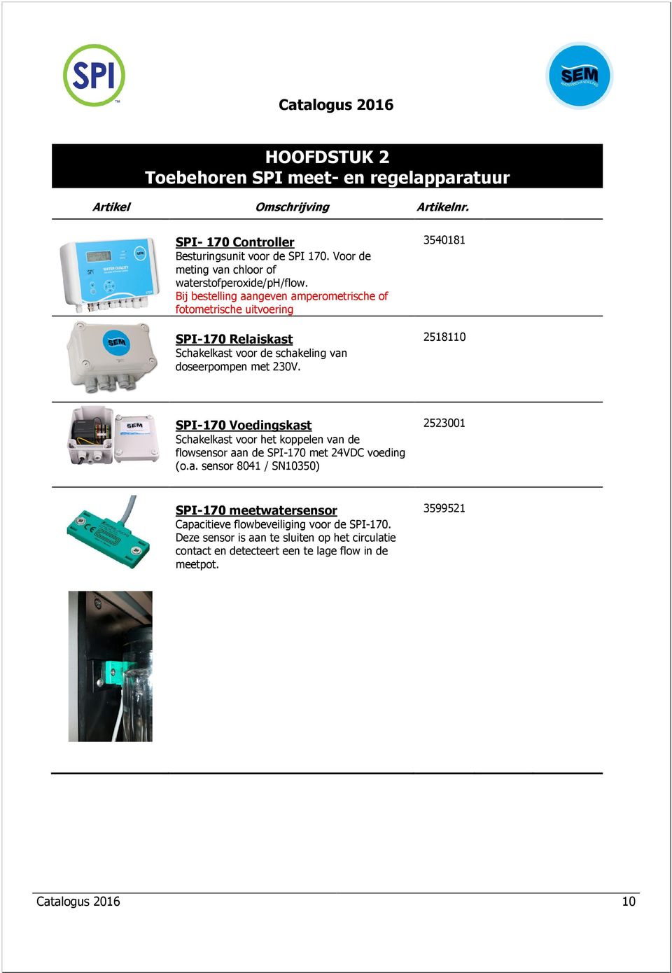 3540181 2518110 SPI-170 Voedingskast Schakelkast voor het koppelen van de flowsensor aan de SPI-170 met 24VDC voeding (o.a. sensor 8041 / SN10350) 2523001 SPI-170 meetwatersensor Capacitieve flowbeveiliging voor de SPI-170.