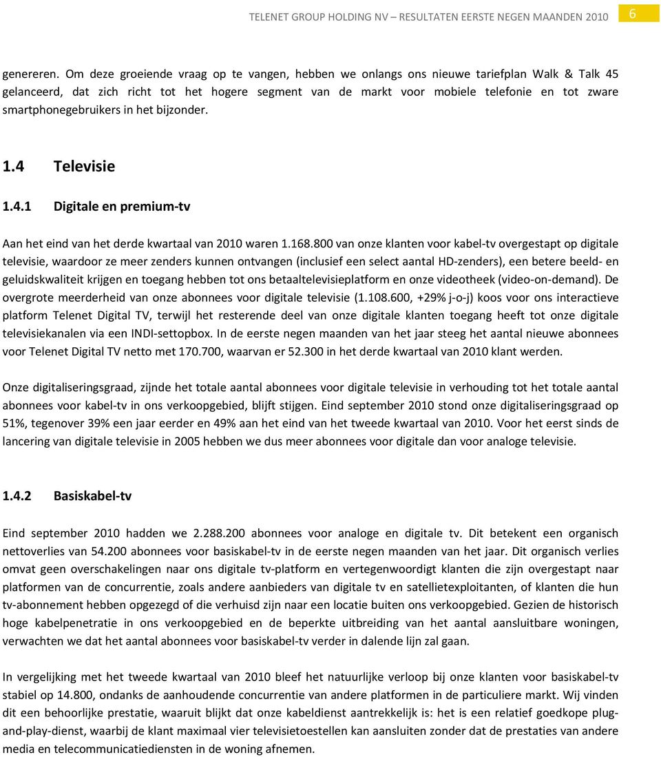 smartphonegebruikers in het bijzonder. 1.4 Televisie 1.4.1 Digitale en premium tv Aan het eind van het derde kwartaal van 2010 waren 1.168.