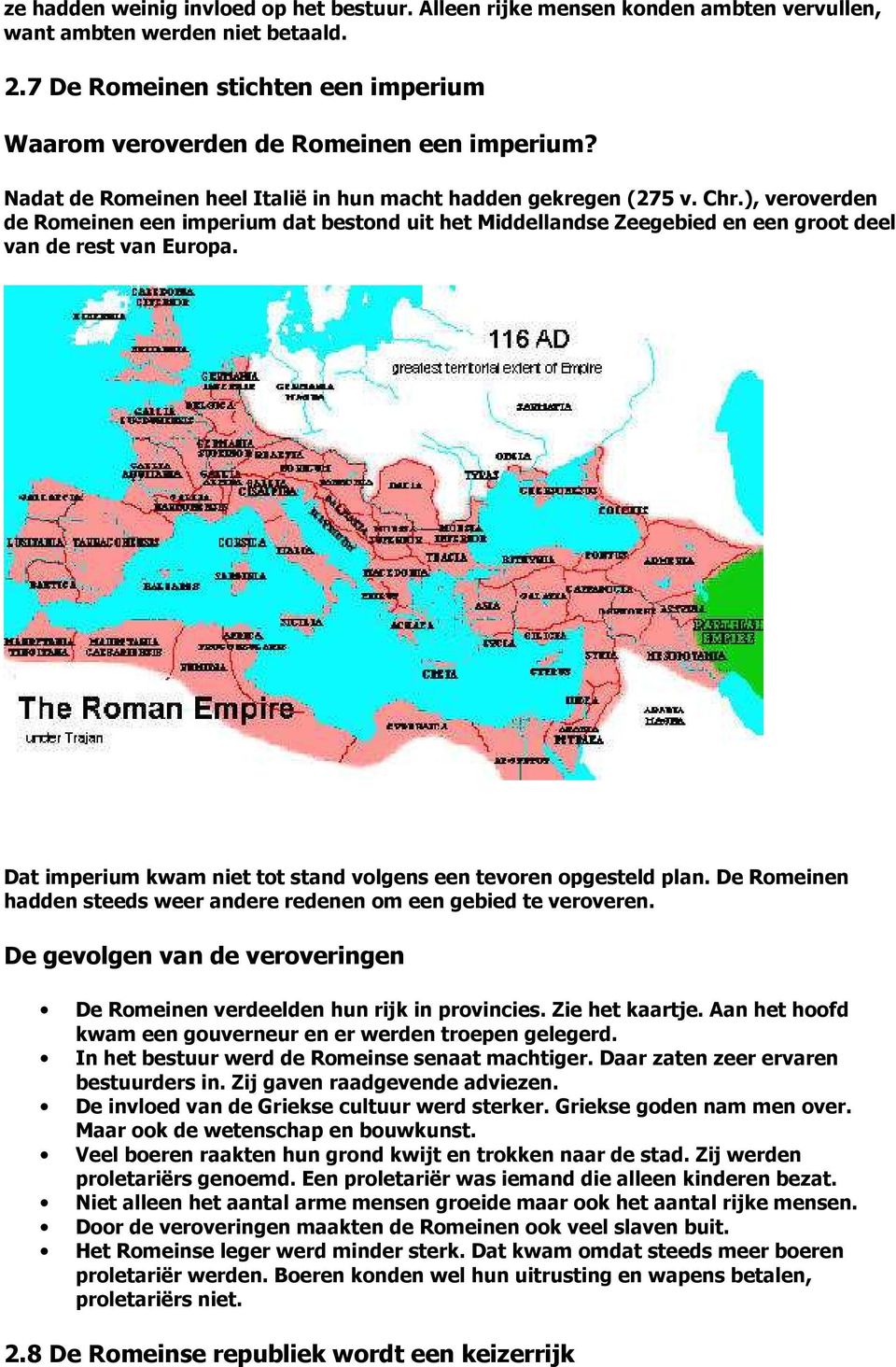 Dat imperium kwam niet tot stand volgens een tevoren opgesteld plan. De Romeinen hadden steeds weer andere redenen om een gebied te veroveren.