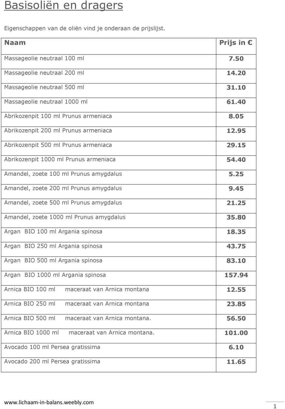 15 Abrikozenpit 1000 ml Prunus armeniaca 54.40 Amandel, zoete 100 ml Prunus amygdalus 5.25 Amandel, zoete 200 ml Prunus amygdalus 9.45 Amandel, zoete 500 ml Prunus amygdalus 21.