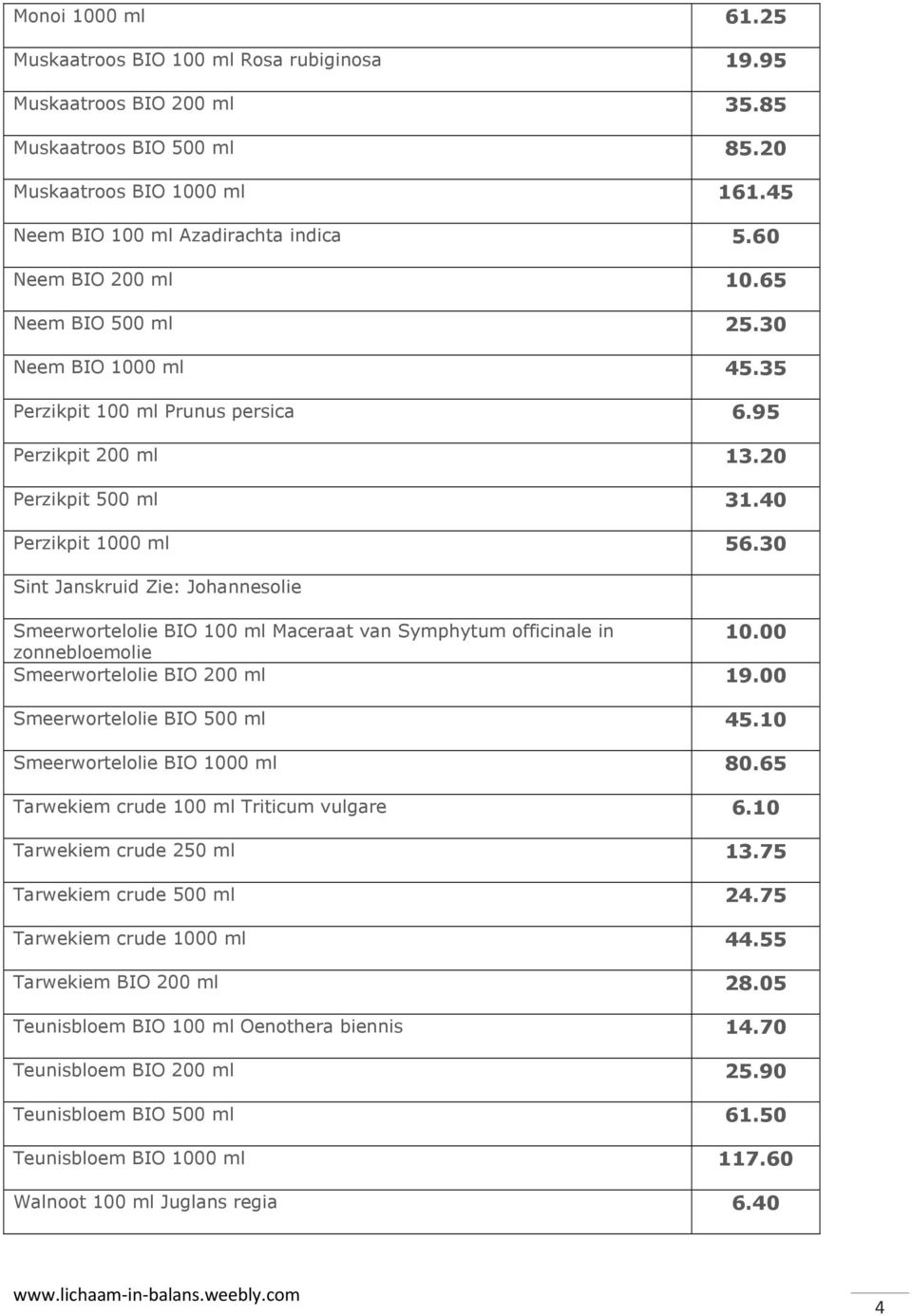 30 Sint Janskruid Zie: Johannesolie Smeerwortelolie BIO 100 ml Maceraat van Symphytum officinale in 10.00 zonnebloemolie Smeerwortelolie BIO 200 ml 19.00 Smeerwortelolie BIO 500 ml 45.