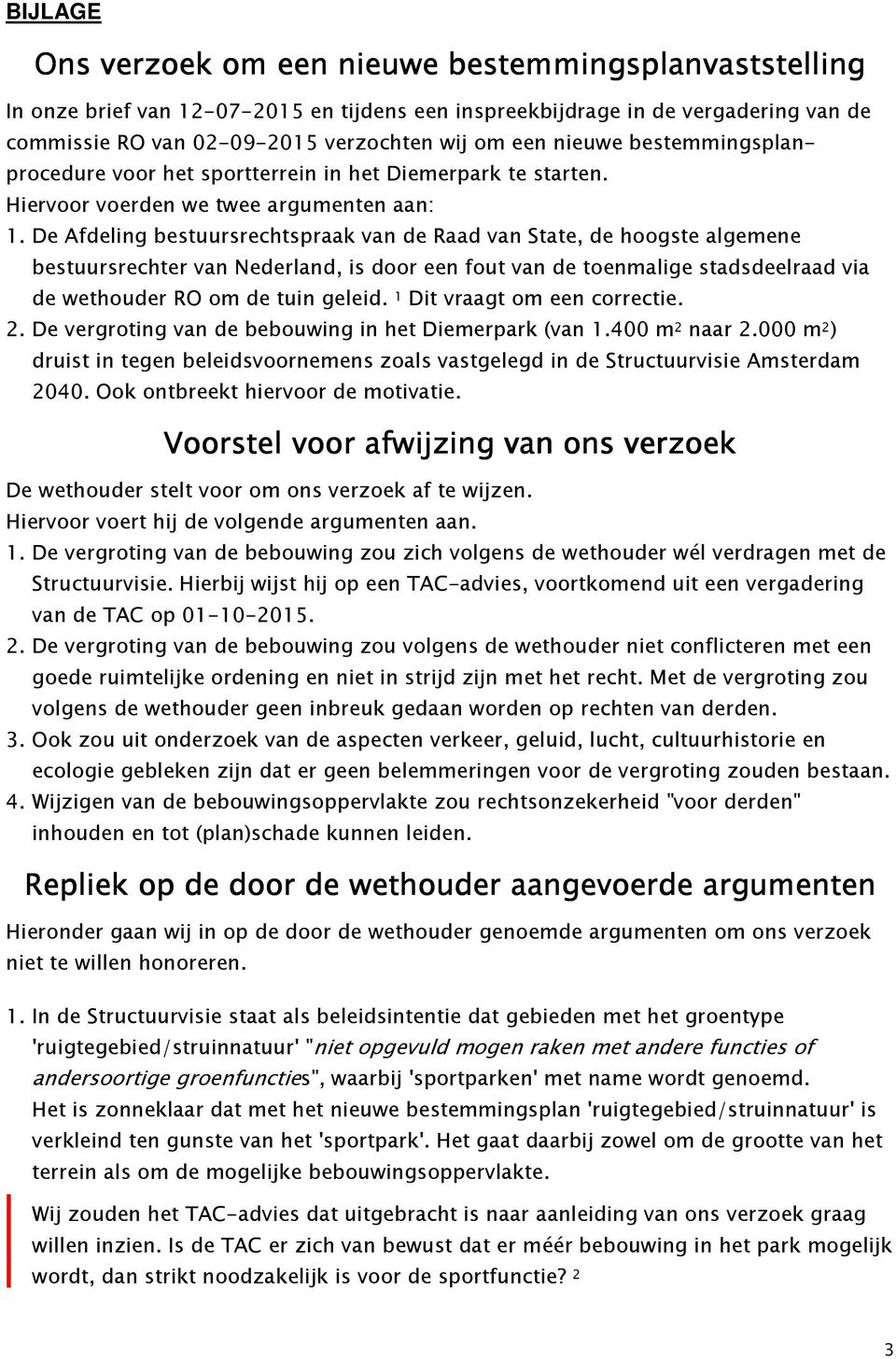 De Afdeling bestuursrechtspraak van de Raad van State, de hoogste algemene bestuursrechter van Nederland, is door een fout van de toenmalige stadsdeelraad via de wethouder RO om de tuin geleid.