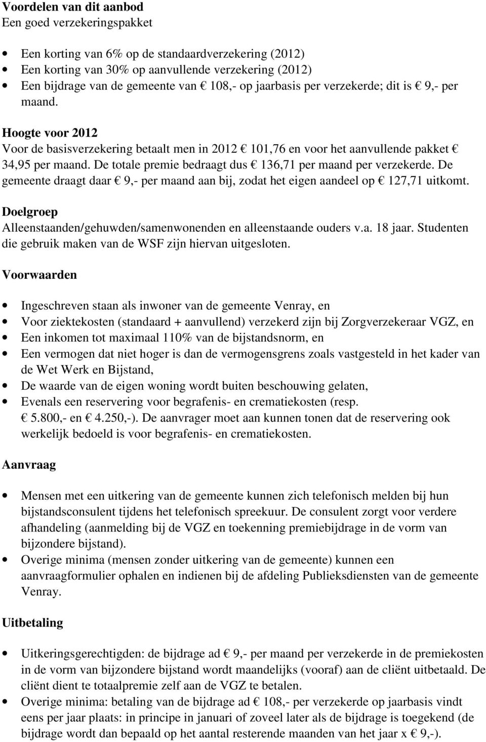 De totale premie bedraagt dus 136,71 per maand per verzekerde. De gemeente draagt daar 9,- per maand aan bij, zodat het eigen aandeel op 127,71 uitkomt.