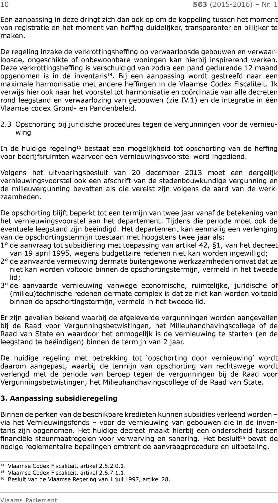 Deze verkrottingsheffing is verschuldigd van zodra een pand gedurende 12 maand opgenomen is in de inventaris 14.