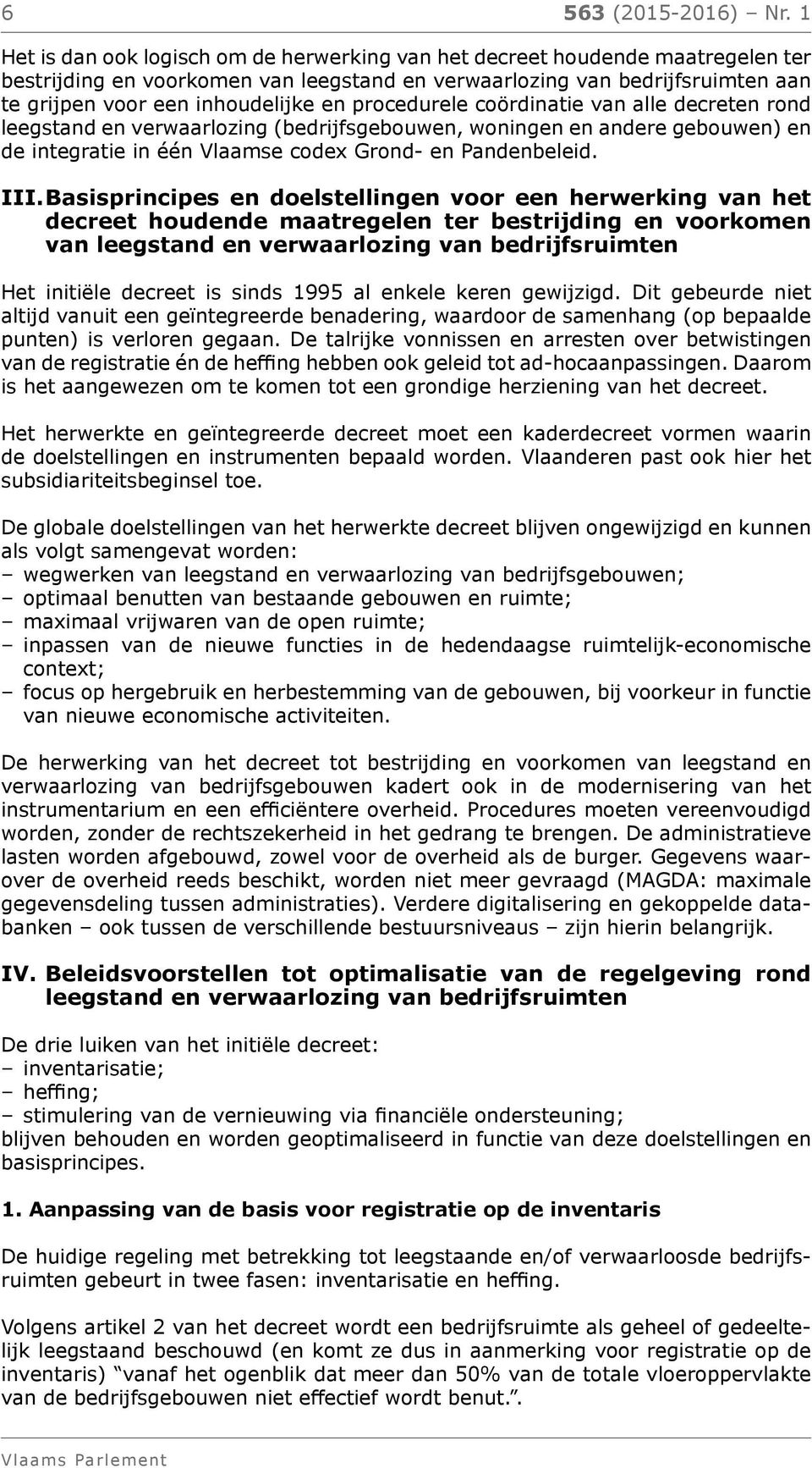 procedurele coördinatie van alle decreten rond leegstand en verwaarlozing (bedrijfsgebouwen, woningen en andere gebouwen) en de integratie in één Vlaamse codex Grond- en Pandenbeleid. III.