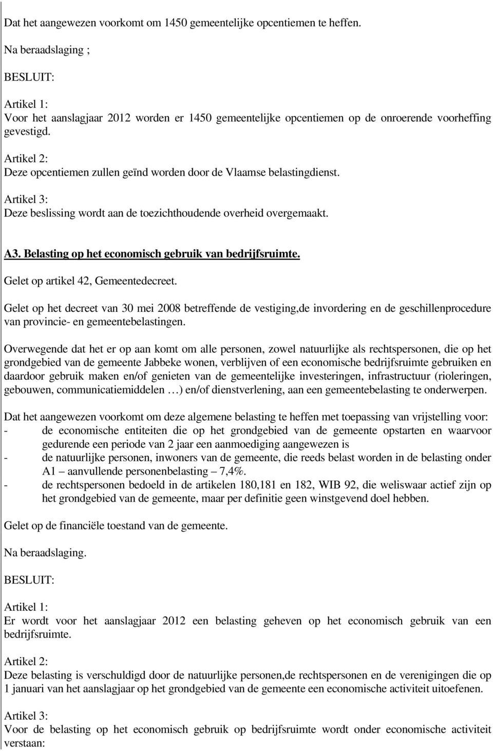 Artikel 2: Deze opcentiemen zullen geïnd worden door de Vlaamse belastingdienst. Artikel 3: Deze beslissing wordt aan de toezichthoudende overheid overgemaakt. A3.