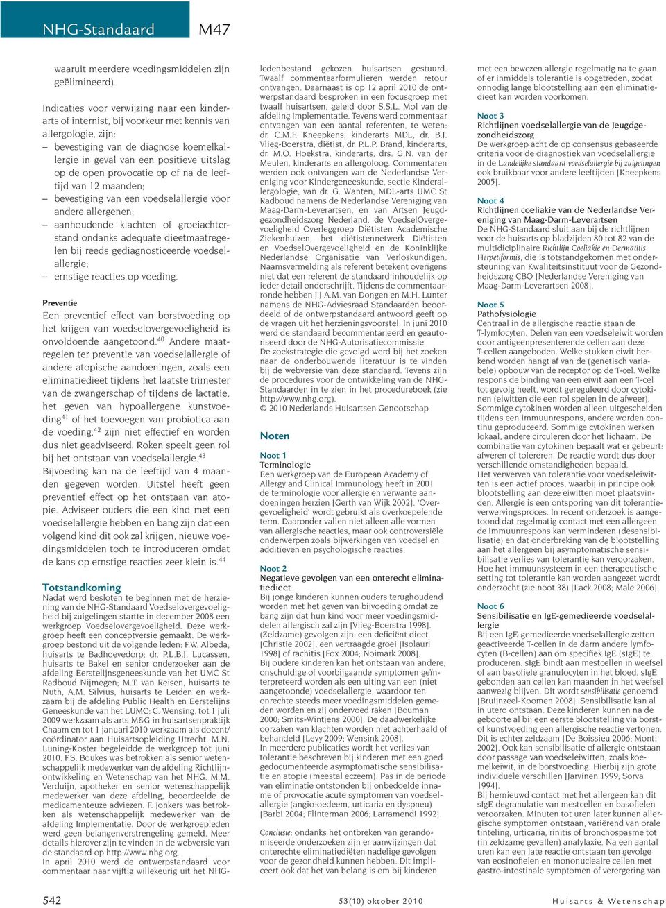 provocatie op of na de leeftijd van 12 maanden; bevestiging van een voedselallergie voor andere allergenen; aanhoudende klachten of groeiachterstand ondanks adequate dieetmaatregelen bij reeds