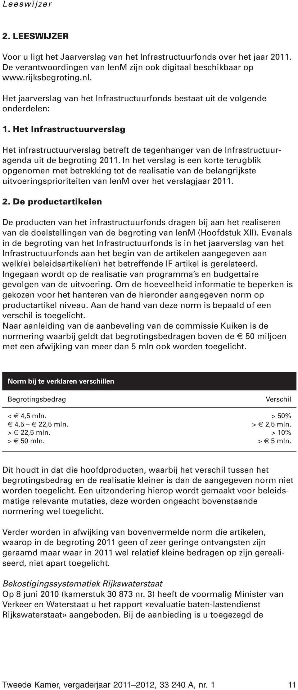 Het Infrastructuurverslag Het infrastructuurverslag betreft de tegenhanger van de Infrastructuuragenda uit de begroting 20.