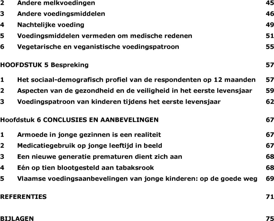 Voedingspatroon van kinderen tijdens het eerste levensjaar 62 Hoofdstuk 6 CONCLUSIES EN AANBEVELINGEN 67 1 Armoede in jonge gezinnen is een realiteit 67 2 Medicatiegebruik op jonge