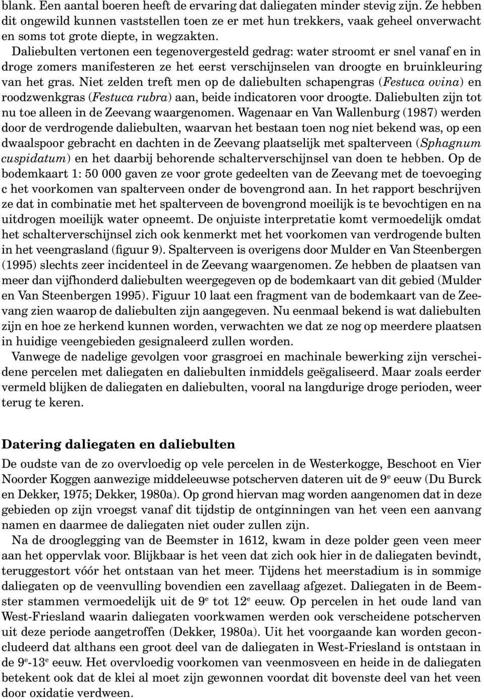 Daliebulten vertonen een tegenovergesteld gedrag: water stroomt er snel vanaf en in droge zomers manifesteren ze het eerst verschijnselen van droogte en bruinkleuring van het gras.