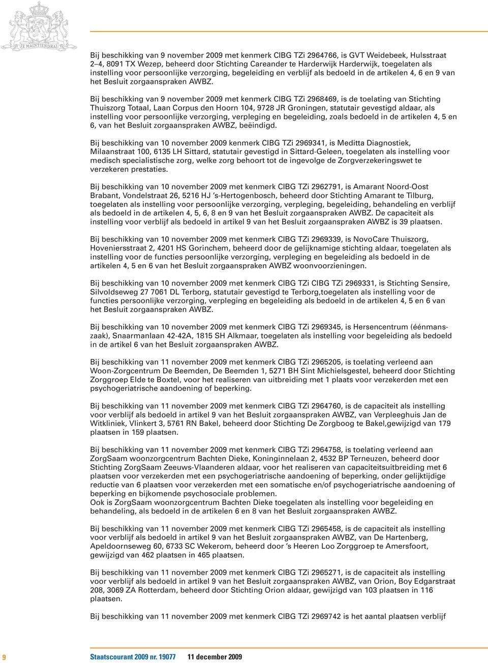 Bij beschikking van 9 november 2009 met kenmerk CIBG TZi 2968469, is de toelating van Stichting Thuiszorg Totaal, Laan Corpus den Hoorn 104, 9728 JR Groningen, statutair gevestigd aldaar, als