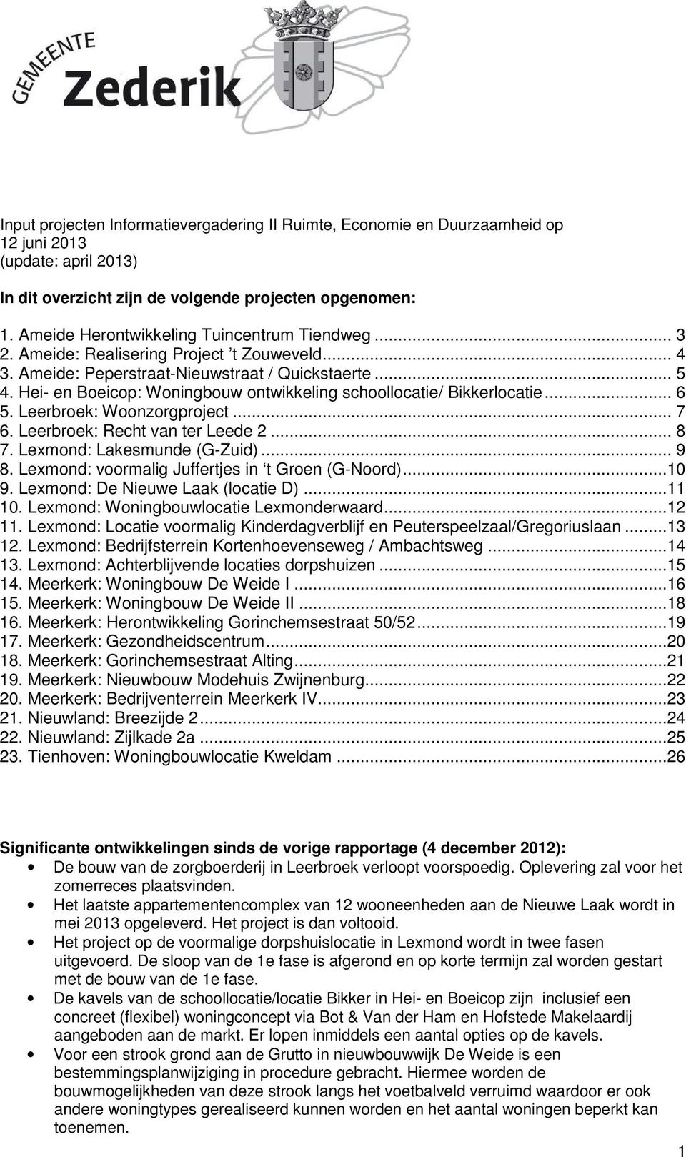 Hei- en Boeicop: Woningbouw ontwikkeling schoollocatie/ Bikkerlocatie... 6 5. Leerbroek: Woonzorgproject... 7 6. Leerbroek: Recht van ter Leede 2... 8 7. Lexmond: Lakesmunde (G-Zuid)... 9 8.
