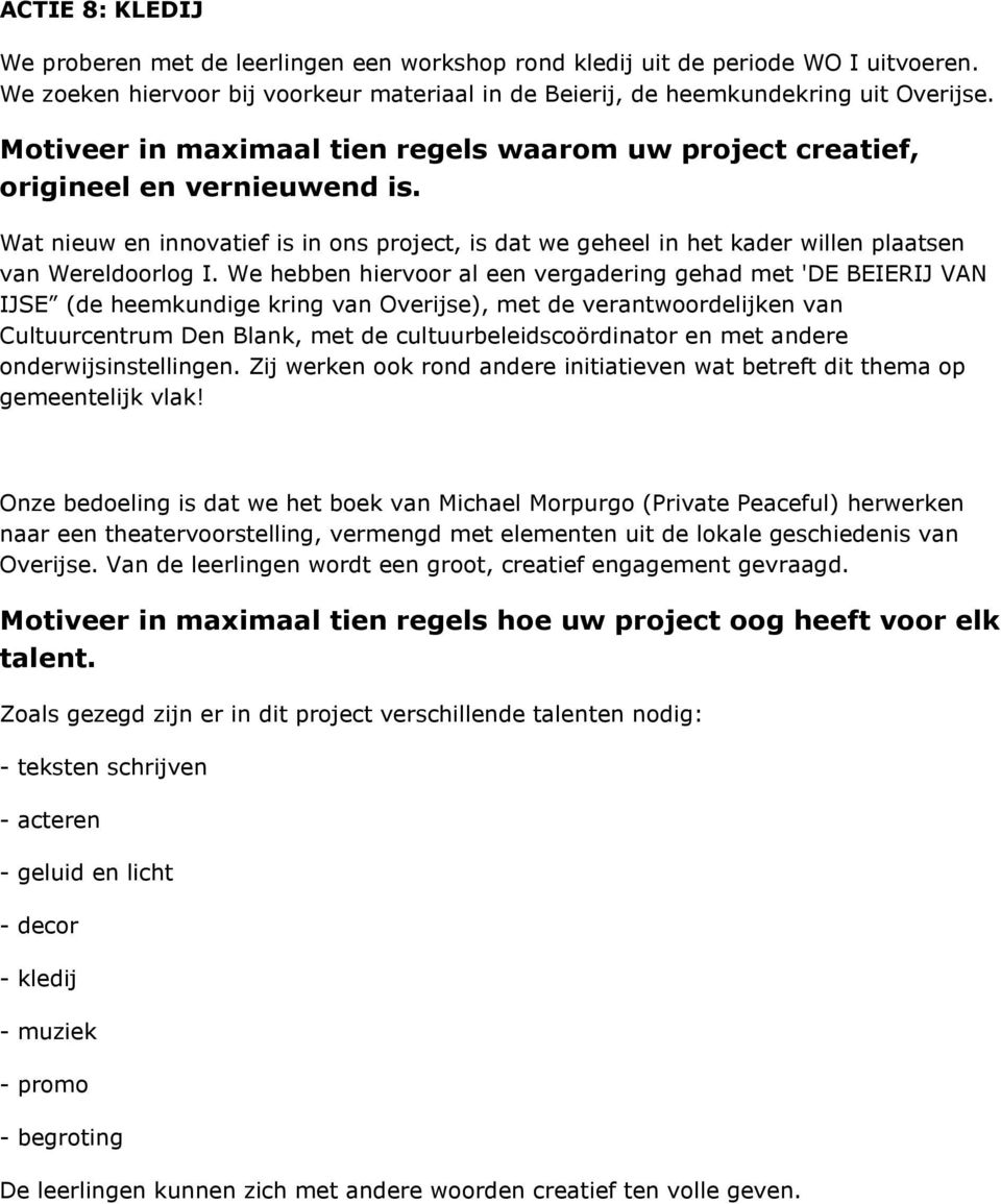 We hebben hiervoor al een vergadering gehad met 'DE BEIERIJ VAN IJSE (de heemkundige kring van Overijse), met de verantwoordelijken van Cultuurcentrum Den Blank, met de cultuurbeleidscoördinator en