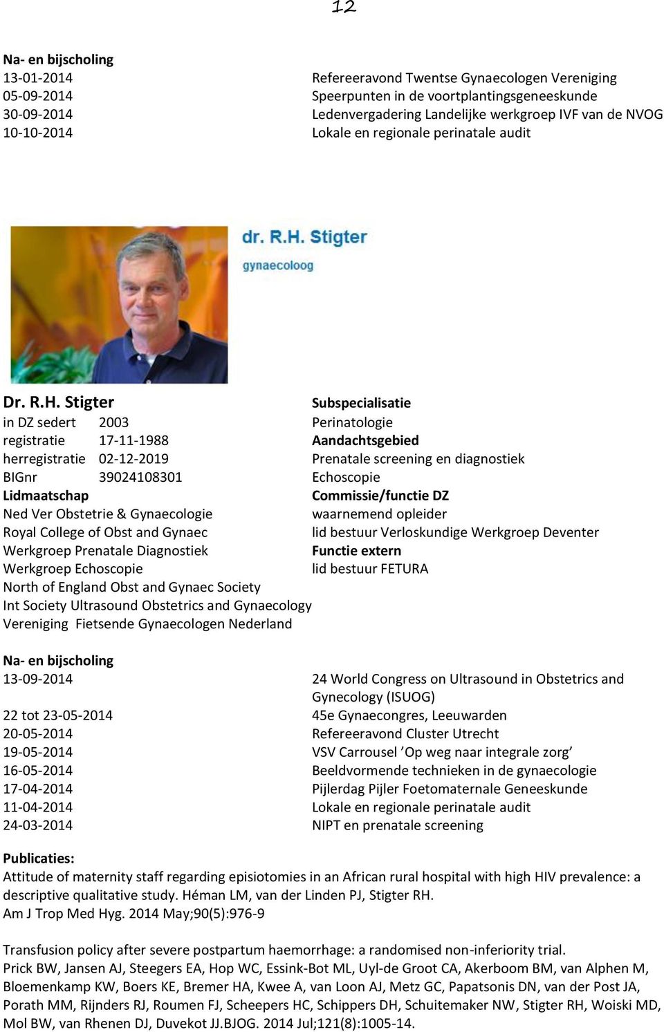 Stigter Subspecialisatie in DZ sedert 2003 Perinatologie registratie 17-11-1988 Aandachtsgebied herregistratie 02-12-2019 Prenatale screening en diagnostiek BIGnr 39024108301 Echoscopie Lidmaatschap