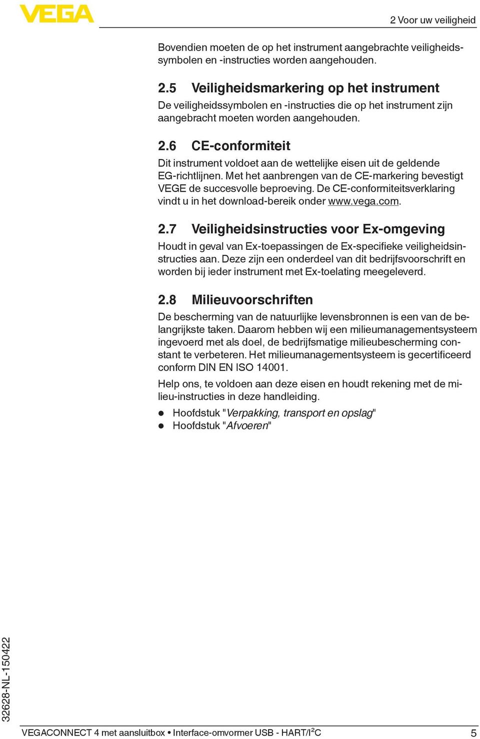 6 CE-conformiteit Dit instrument voldoet aan de wettelijke eisen uit de geldende EG-richtlijnen. Met het aanbrengen van de CE-markering bevestigt VEGE de succesvolle beproeving.