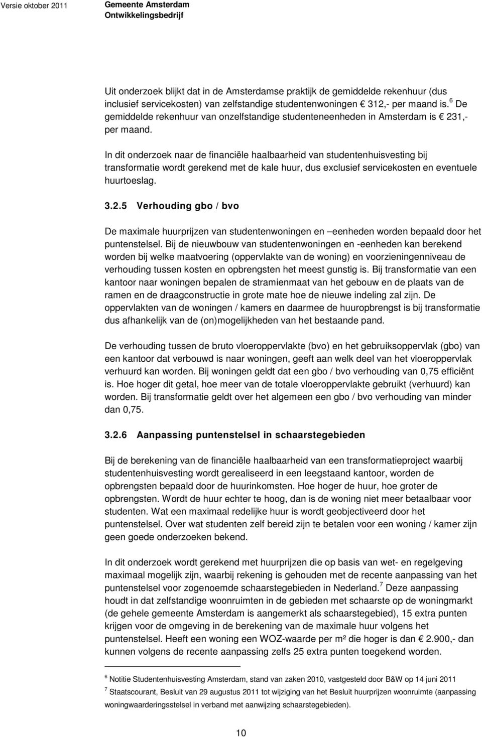 In dit onderzoek naar de financiële haalbaarheid van studentenhuisvesting bij transformatie wordt gerekend met de kale huur, dus exclusief servicekosten en eventuele huurtoeslag. 3.2.