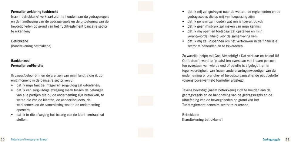 bancaire sector vervul: dat ik mijn functie integer en zorgvuldig zal uitoefenen; dat ik een zorgvuldige afweging maak tussen de belangen van alle partijen die bij de onderneming zijn betrokken, te