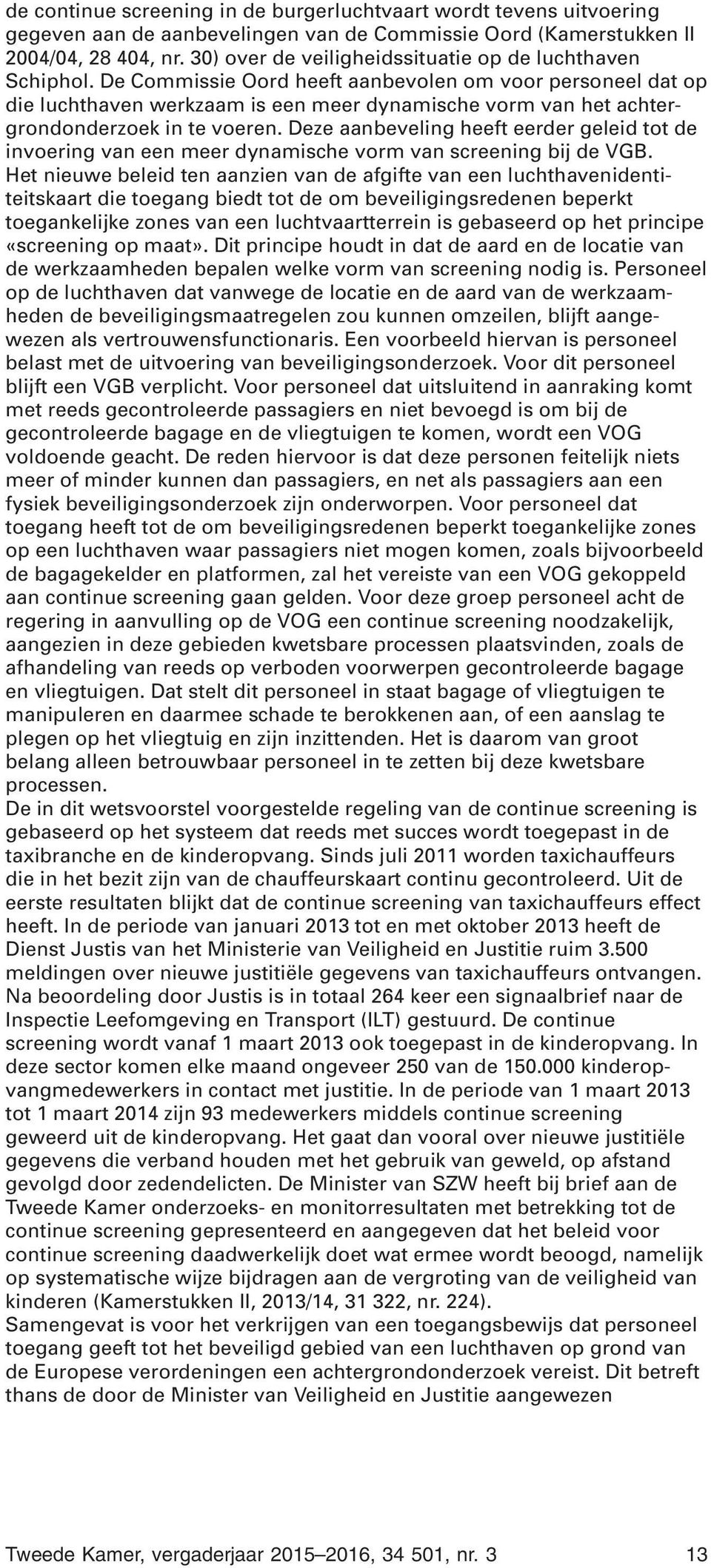 De Commissie Oord heeft aanbevolen om voor personeel dat op die luchthaven werkzaam is een meer dynamische vorm van het achtergrondonderzoek in te voeren.