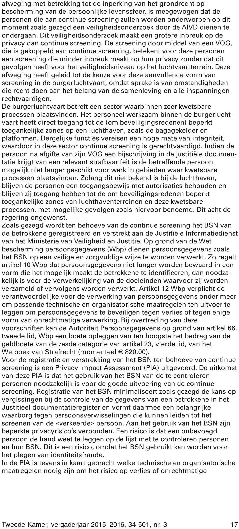 De screening door middel van een VOG, die is gekoppeld aan continue screening, betekent voor deze personen een screening die minder inbreuk maakt op hun privacy zonder dat dit gevolgen heeft voor het