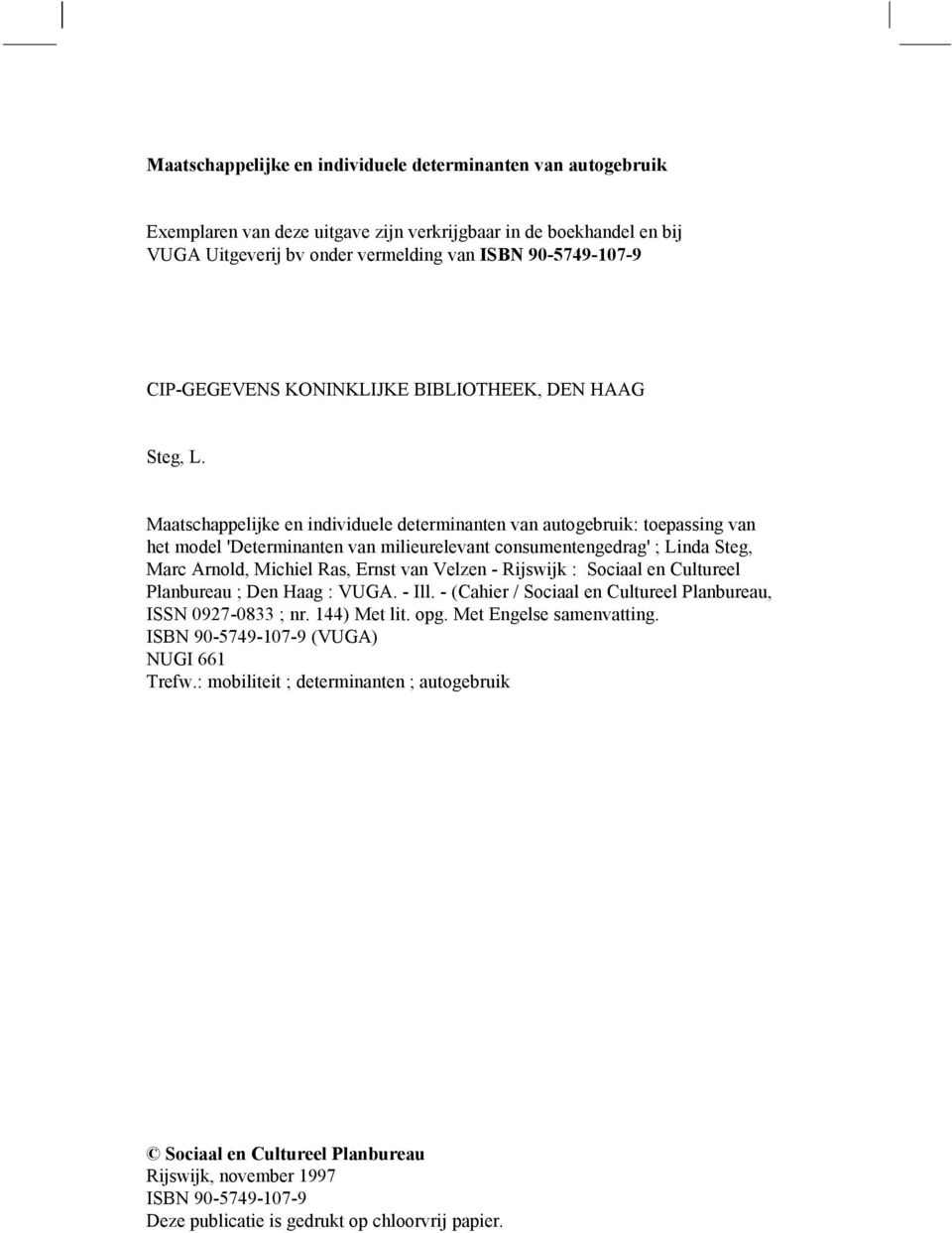 Maatschappelijke en individuele determinanten van autogebruik: toepassing van het model 'Determinanten van milieurelevant consumentengedrag' ; Linda Steg, Marc Arnold, Michiel Ras, Ernst van Velzen -