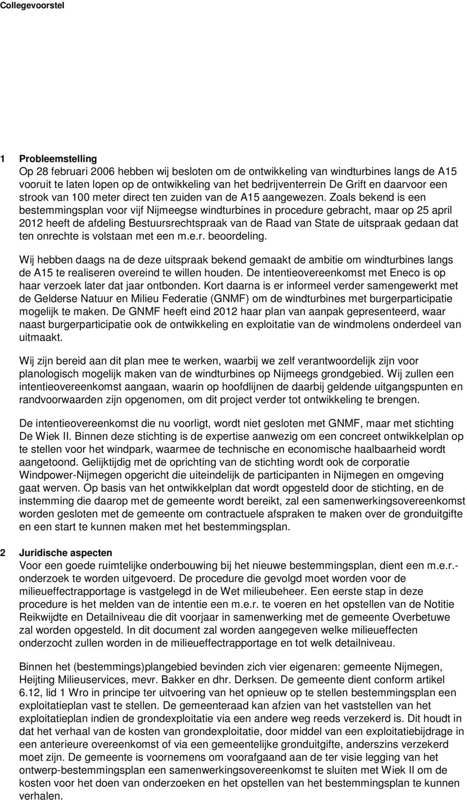 Zoals bekend is een bestemmingsplan voor vijf Nijmeegse windturbines in procedure gebracht, maar op 25 april 2012 heeft de afdeling Bestuursrechtspraak van de Raad van State de uitspraak gedaan dat