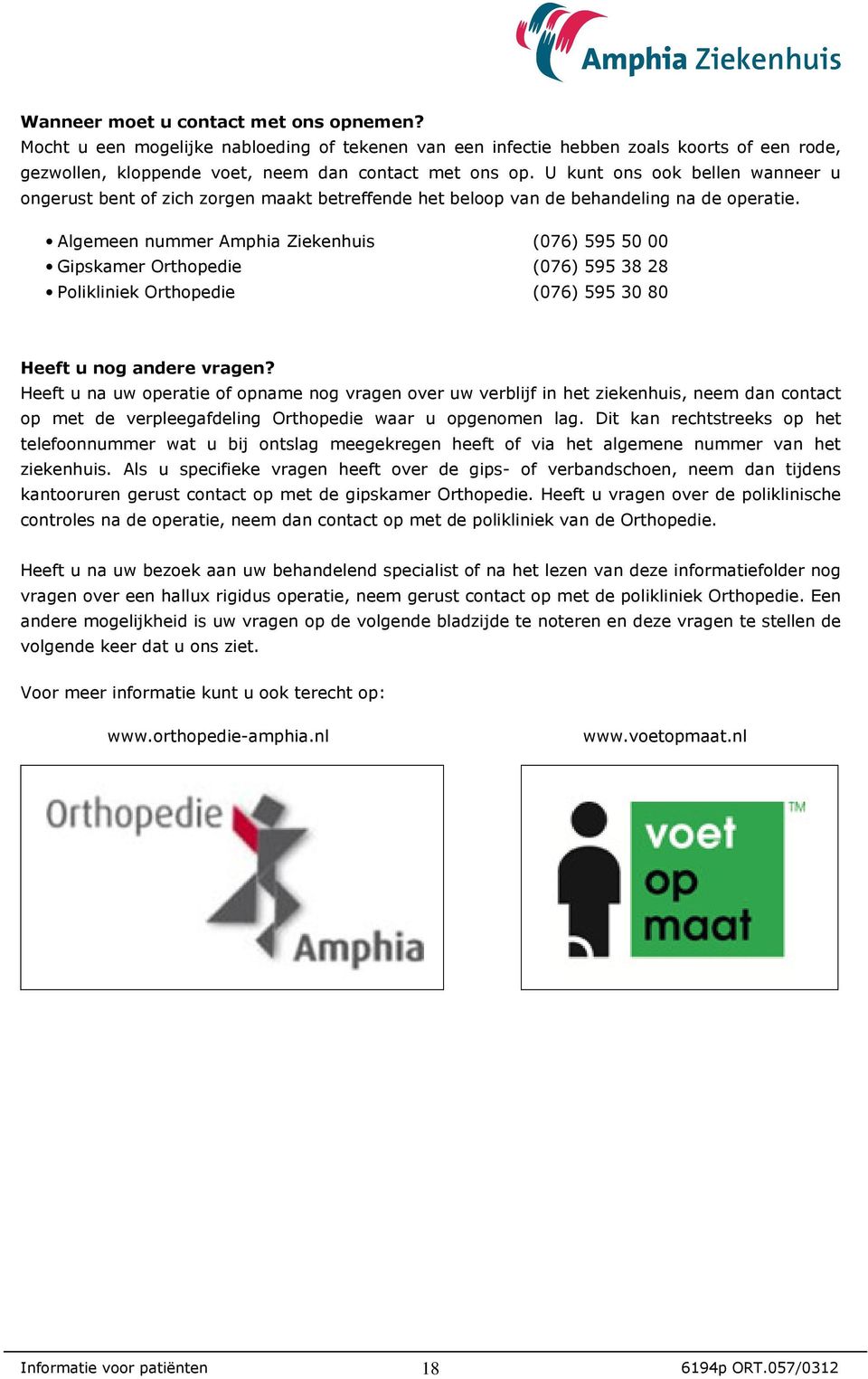 Algemeen nummer Amphia Ziekenhuis (076) 595 50 00 Gipskamer Orthopedie (076) 595 38 28 Polikliniek Orthopedie (076) 595 30 80 Heeft u nog andere vragen?