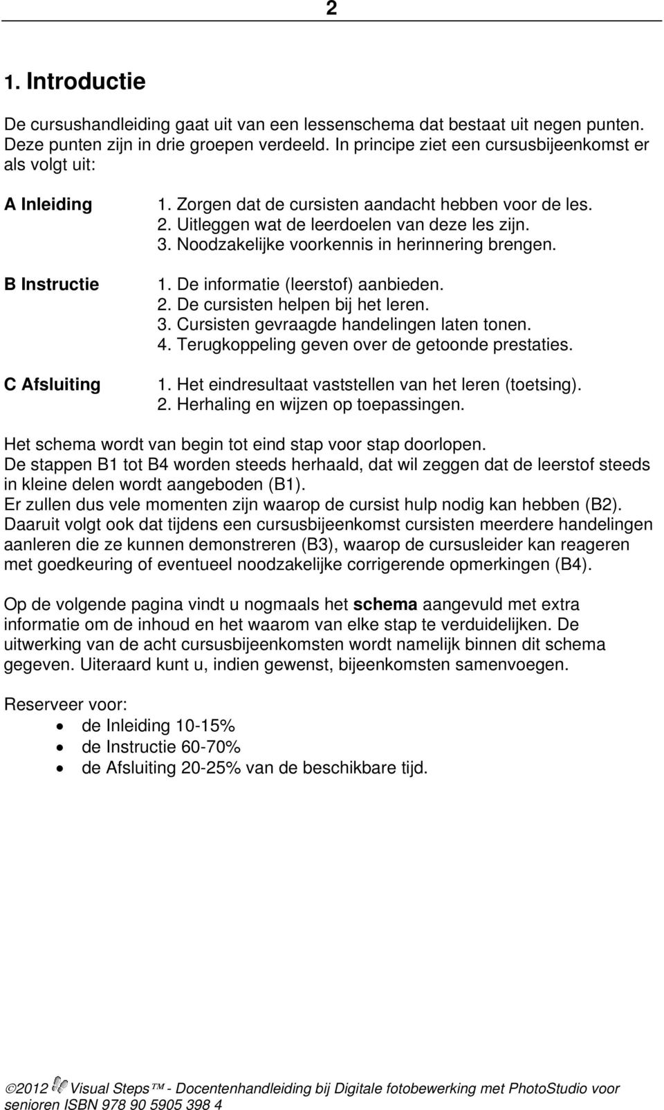 3. Noodzakelijke voorkennis in herinnering brengen. 1. De informatie (leerstof) aanbieden. 2. De cursisten helpen bij het leren. 3. Cursisten gevraagde handelingen laten tonen. 4.