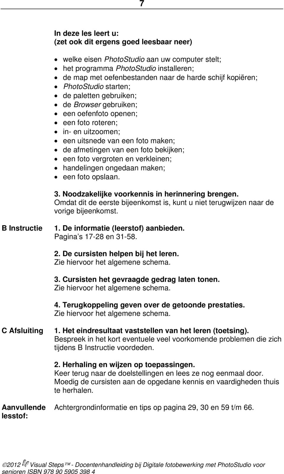 bekijken; een foto vergroten en verkleinen; handelingen ongedaan maken; een foto opslaan. 3. Noodzakelijke voorkennis in herinnering brengen.