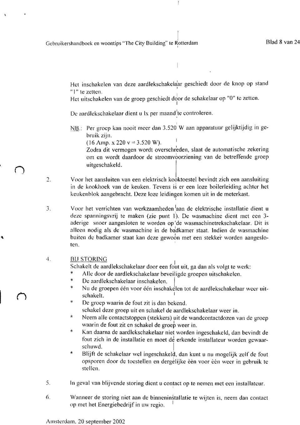 520 W aan apparatuul gelijktiidig irr gebruik zijn. ( 6 Anrp. x 220 r, = 3.520 W).