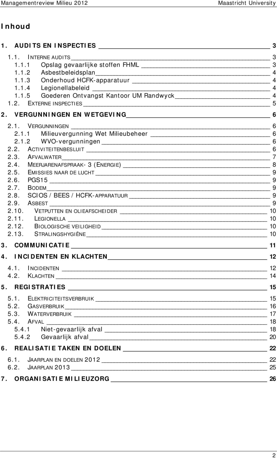 MEERJARENAFSPRAAK- 3 (ENERGIE) 8 2.5. EMISSIES NAAR DE LUCHT 9 2.6. PGS15 9 2.7. BODEM 9 2.8. SCIOS / BEES / HCFK-APPARATUUR 9 2.9. ASBEST 9 2.10. VETPUTTEN EN OLIEAFSCHEIDER 10 2.11. LEGIONELLA 10 2.