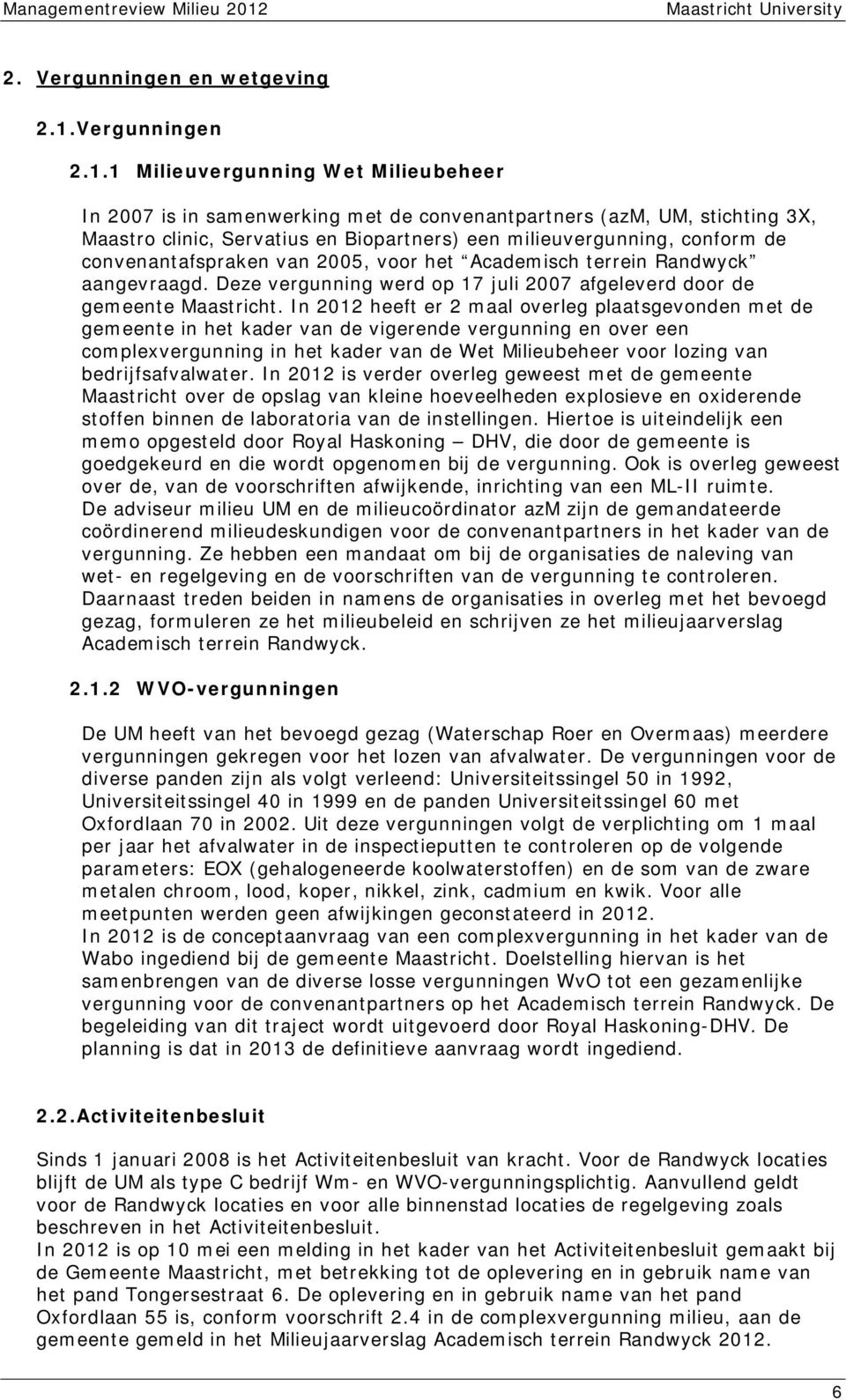 1 Milieuvergunning Wet Milieubeheer In 2007 is in samenwerking met de convenantpartners (azm, UM, stichting 3X, Maastro clinic, Servatius en Biopartners) een milieuvergunning, conform de