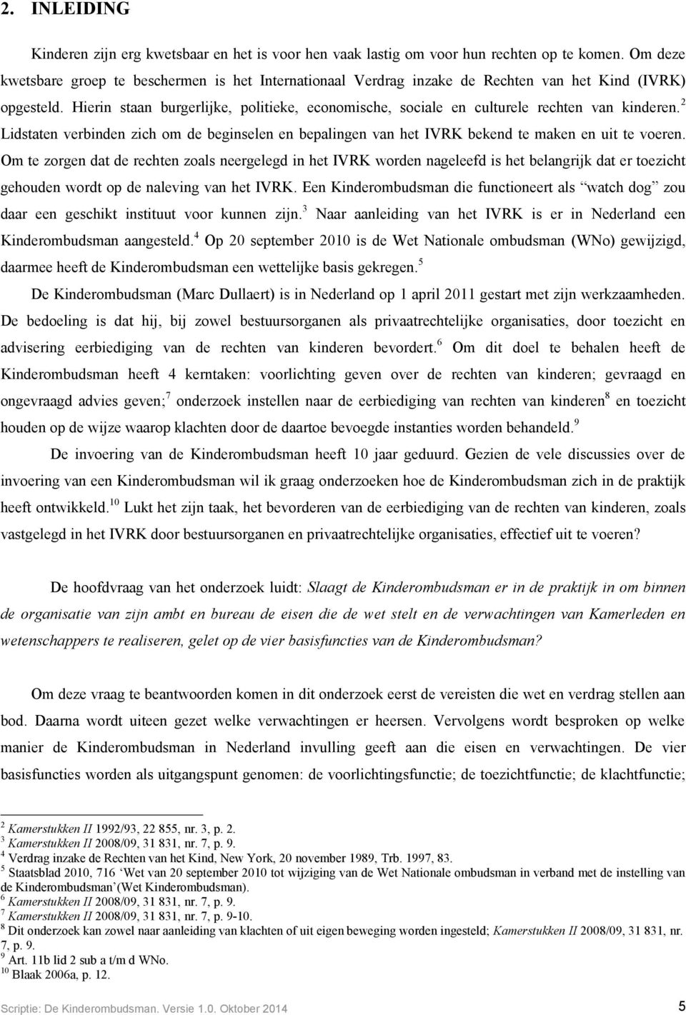 Hierin staan burgerlijke, politieke, economische, sociale en culturele rechten van kinderen. 2 Lidstaten verbinden zich om de beginselen en bepalingen van het IVRK bekend te maken en uit te voeren.