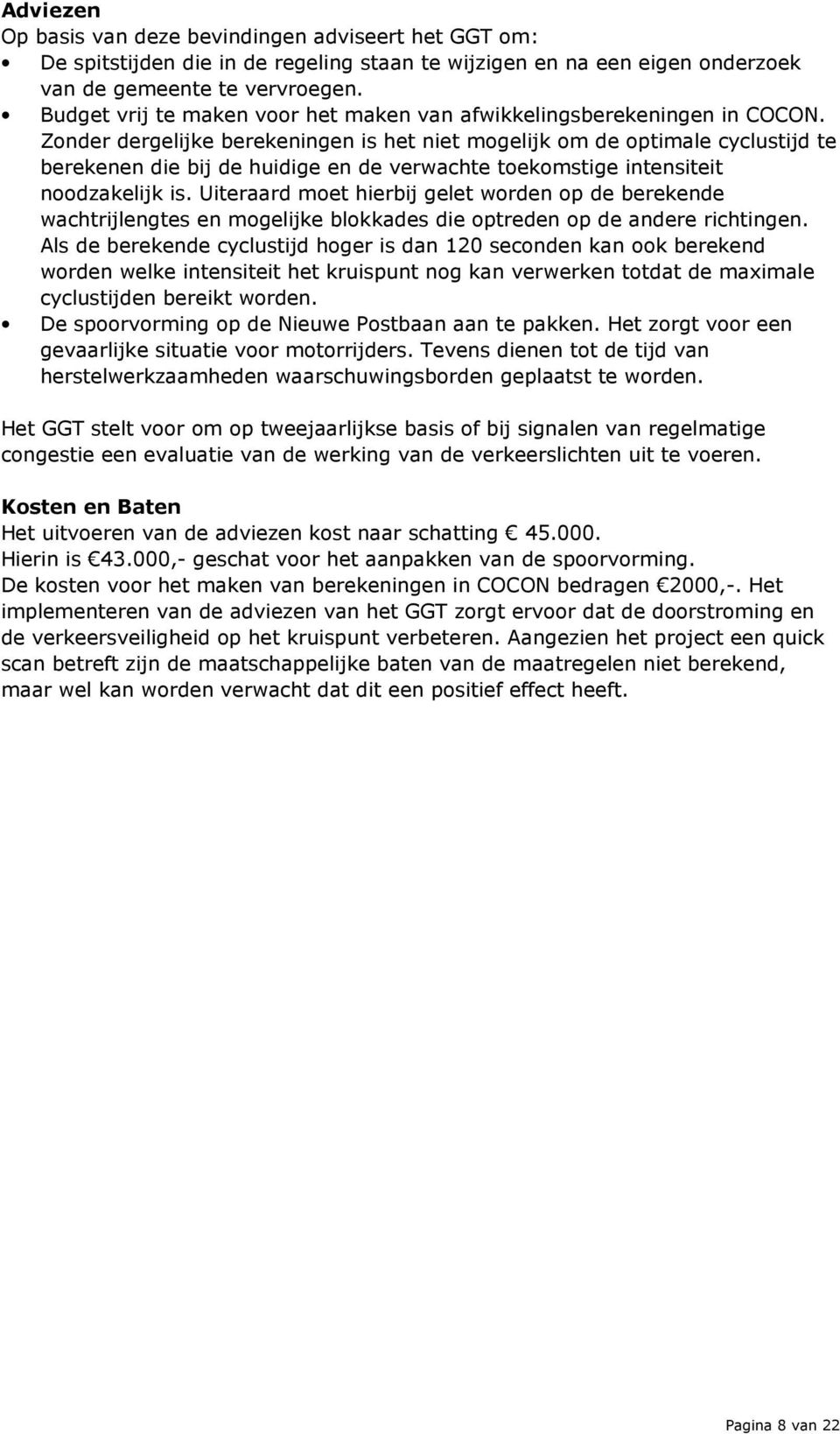 Zonder dergelijke berekeningen is het niet mogelijk om de optimale cyclustijd te berekenen die bij de huidige en de verwachte toekomstige intensiteit noodzakelijk is.