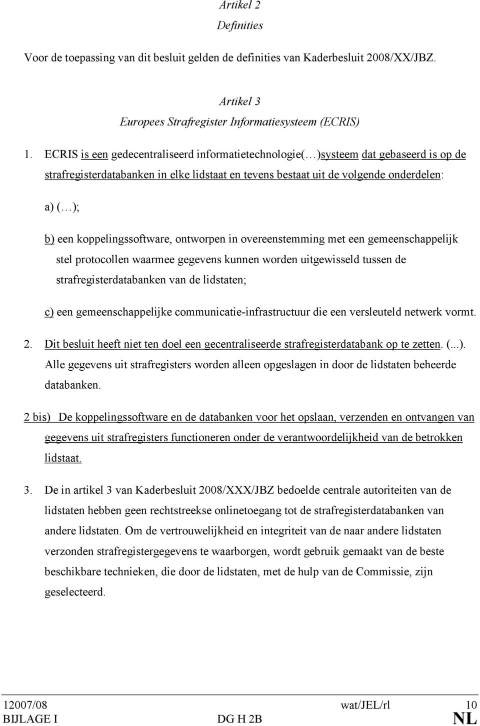 koppelingssoftware, ontworpen in overeenstemming met een gemeenschappelijk stel protocollen waarmee gegevens kunnen worden uitgewisseld tussen de strafregisterdatabanken van de lidstaten; c) een