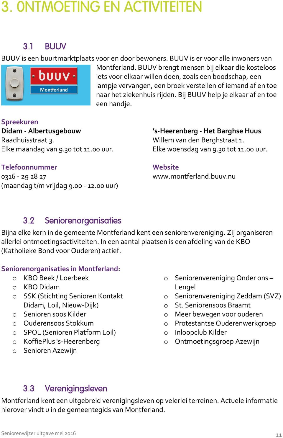 Bij BUUV help je elkaar af en toe een handje. Spreekuren Didam - Albertusgebouw Raadhuisstraat 3. Elke maandag van 9.30 tot 11.00 uur. Telefoonnummer 0316-29 28 27 (maandag t/m vrijdag 9.00-12.