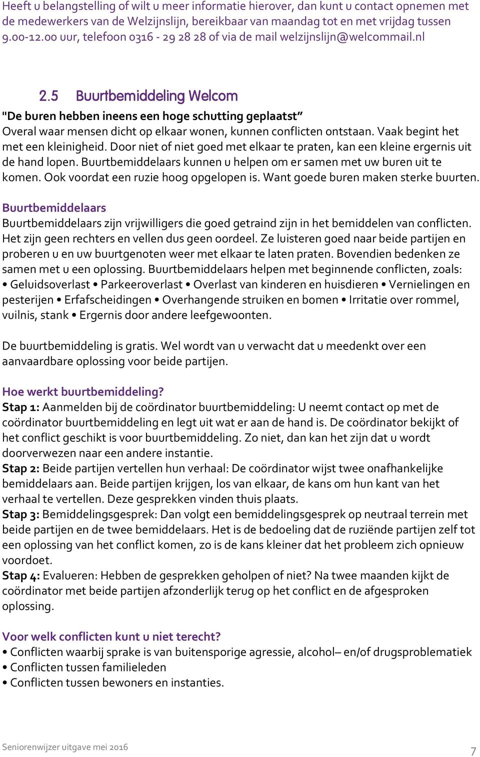 5 Buurtbemiddeling Welcom "De buren hebben ineens een hoge schutting geplaatst Overal waar mensen dicht op elkaar wonen, kunnen conflicten ontstaan. Vaak begint het met een kleinigheid.