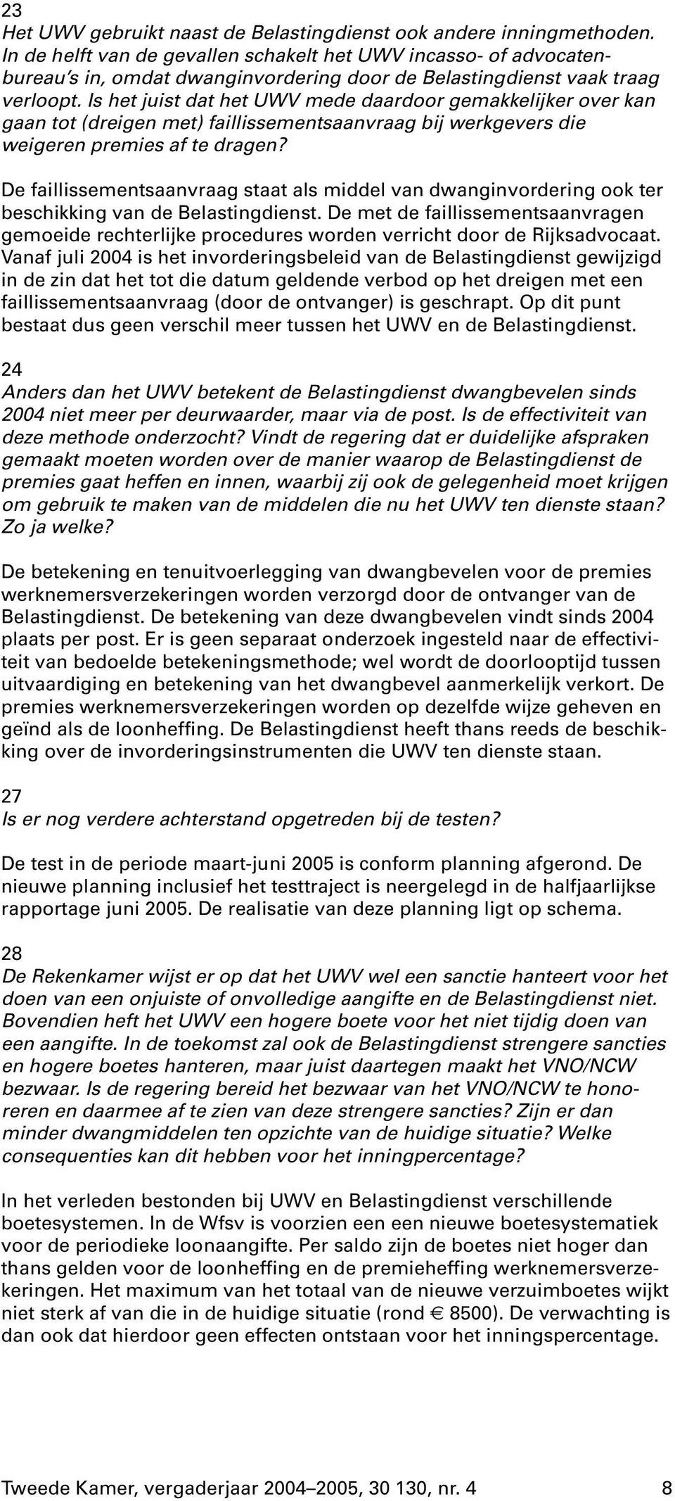 Is het juist dat het UWV mede daardoor gemakkelijker over kan gaan tot (dreigen met) faillissementsaanvraag bij werkgevers die weigeren premies af te dragen?