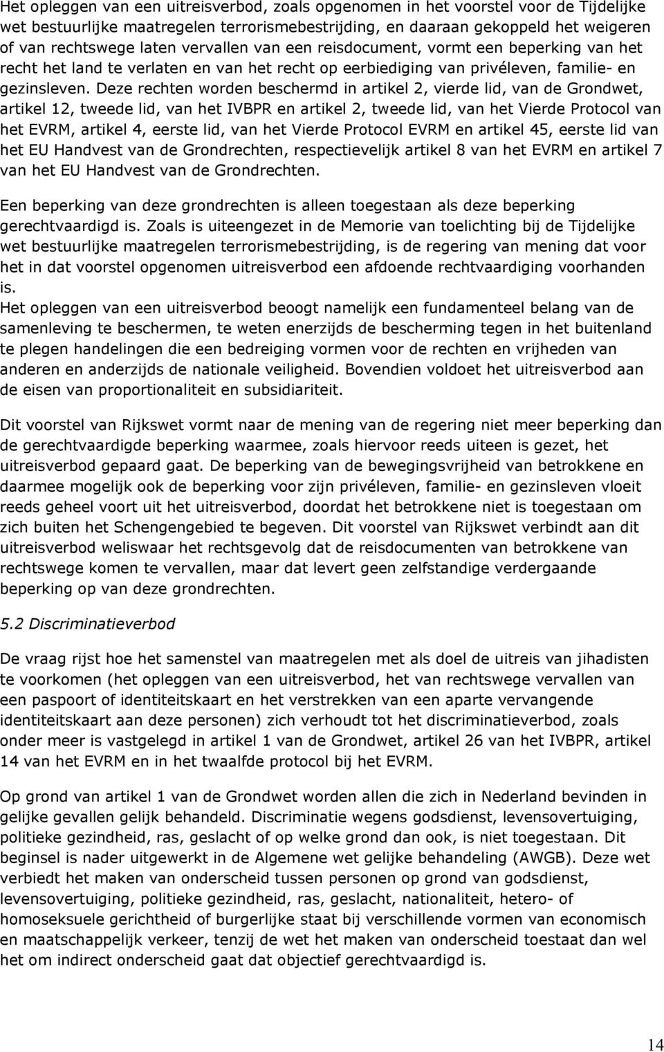 Deze rechten worden beschermd in artikel 2, vierde lid, van de Grondwet, artikel 12, tweede lid, van het IVBPR en artikel 2, tweede lid, van het Vierde Protocol van het EVRM, artikel 4, eerste lid,